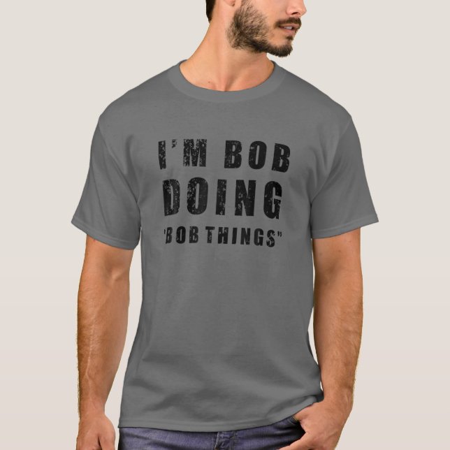 Camiseta I'm Bob Doing "Bob Things" Funny Sarcastic Humor N (Frente)