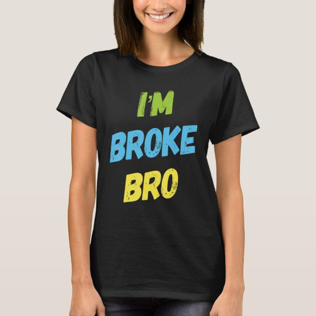 Camiseta I'm Broke Bro Funny Saying For Who Has No Money An (Frente)