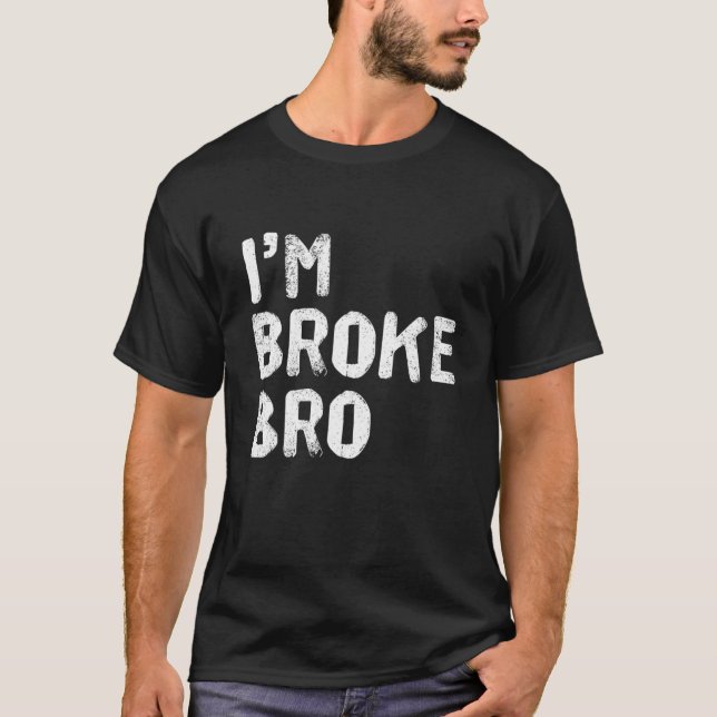 Camiseta I'm Broke Bro Funny Saying For Who Has No Money An (Frente)