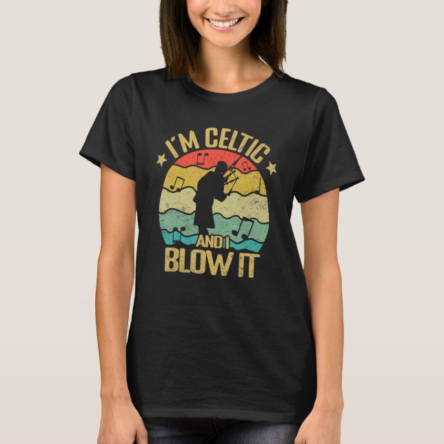 Camiseta Im Celtic and i blow it bagpipe musician bagpiper  (Frente)