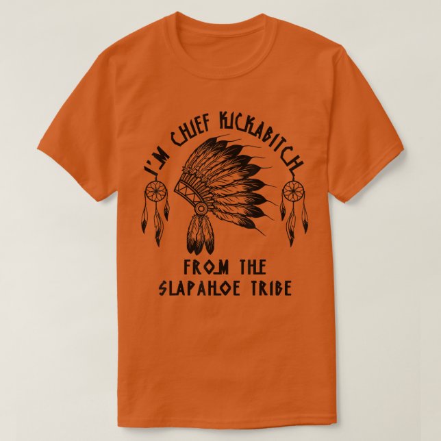 Camiseta Im Chief Kickabitch From The SlapAhoe Tribe  (Frente do Design)