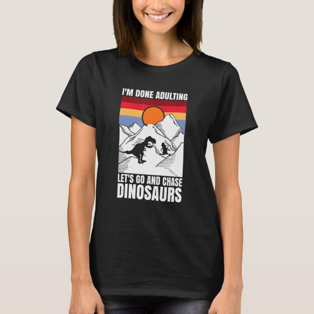 Camiseta I'm done adulting let's go and chase Dinosaurs (Frente)
