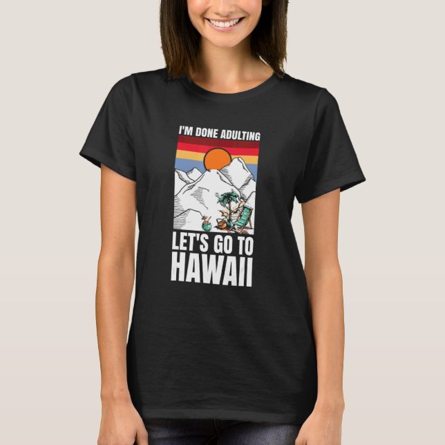 Camiseta I'm done adulting let's go to Hawaii (Frente)