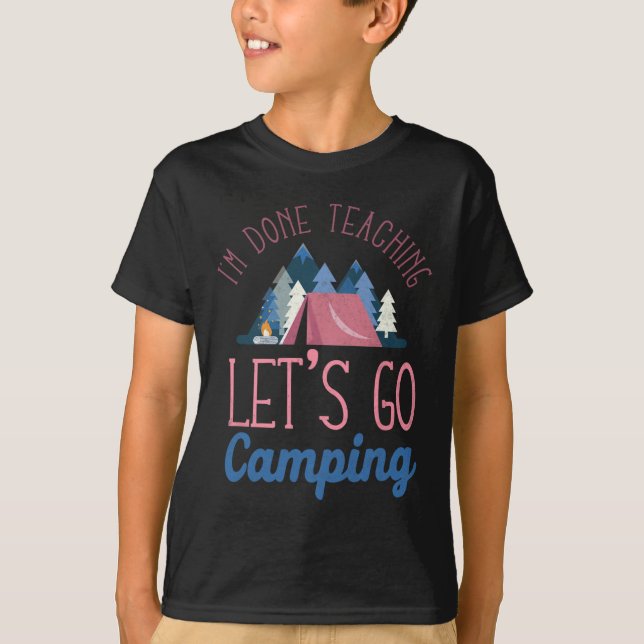 Camiseta Im Done Teaching Let's Go Camping Tent  (Frente)