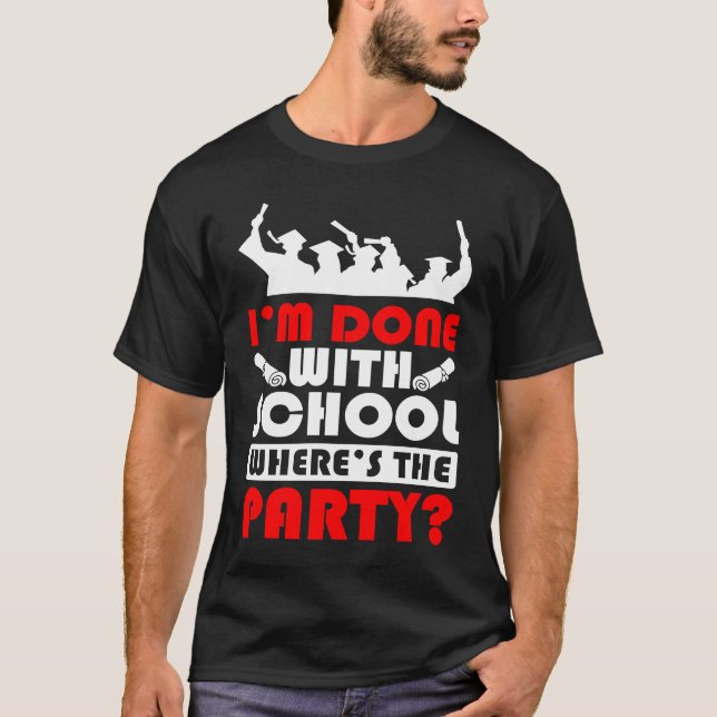Camiseta I'm Done With School Where's The Party Graduation  (Frente)