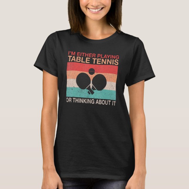Camiseta Im either playing Table Tennis or thinking about i (Frente)