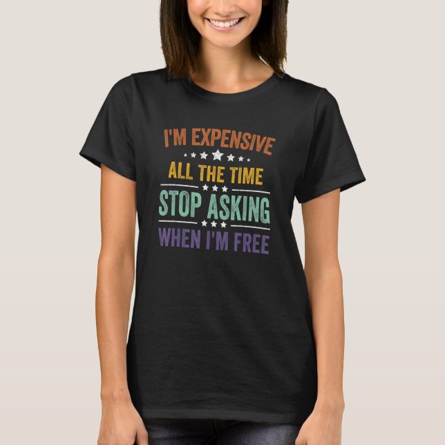 Camiseta I'm Expensive All The Time Stop Asking When I'm Fr (Frente)