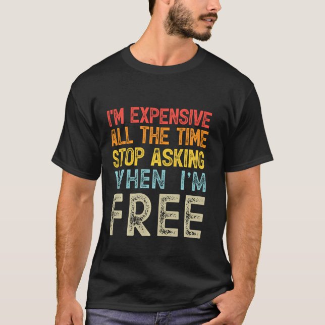 Camiseta I'm Expensive All The Time Stop Asking When I'm Fr (Frente)