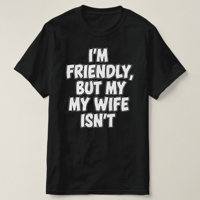 Camiseta I'm Friendly But My Wife Isn't | Sarcastic Marriag (Frente do Design)