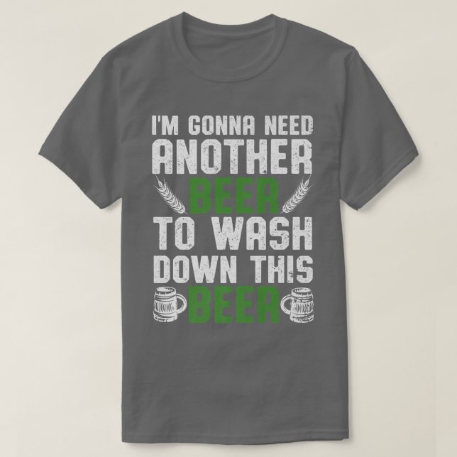 Camiseta I'm Gonna Need Another Beer To Wash Down This Beer (Frente do Design)
