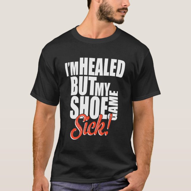Camiseta I'm Healed But My Shoe Game Sick Apparel (Frente)