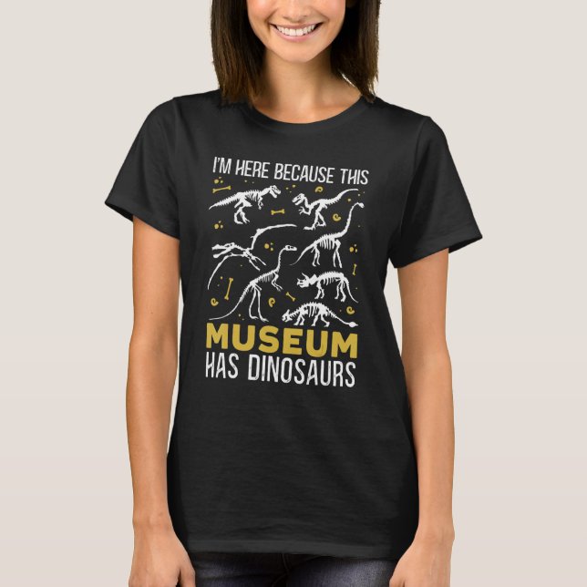 Camiseta I'm Here Because This Musem Has Dinosaurs (Frente)