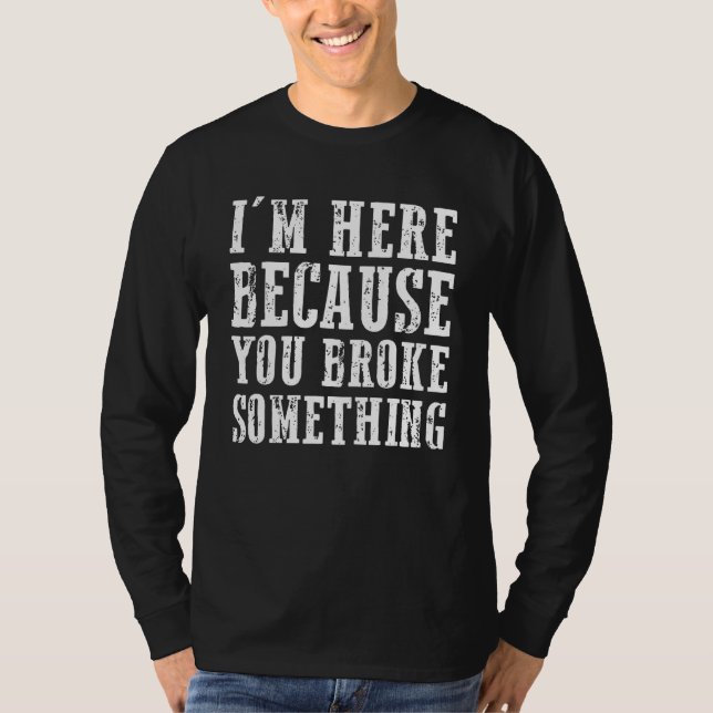 Camiseta Im Here Because You Broke Something Mechanic (Frente)