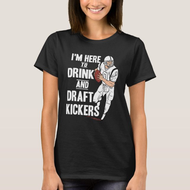Camiseta I'm Here to Drink and Draft Kickers  Fantasy Footb (Frente)