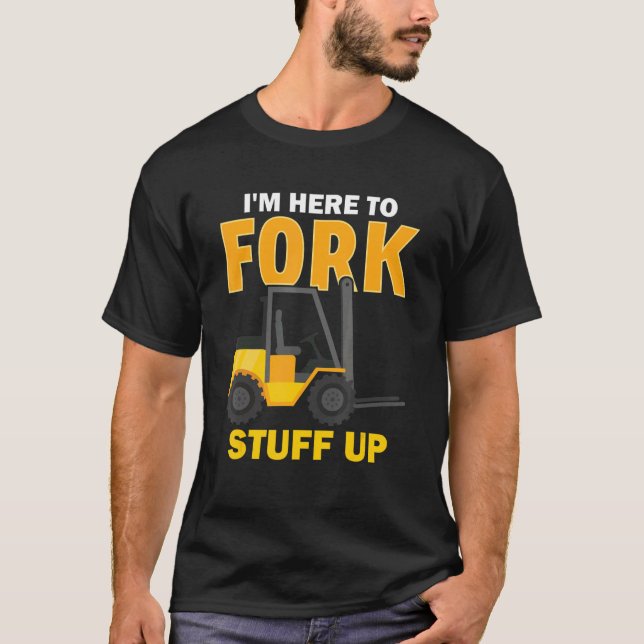 Camiseta I'm Here To Fork Stuff Up  Forklift Driver (Frente)