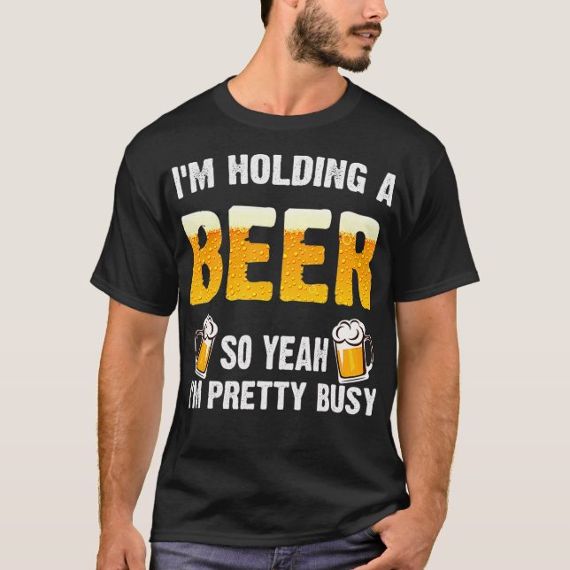 Camiseta Im Holding a Beer So Yeah Im Pretty Busy (Frente)