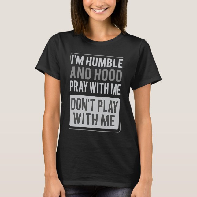 Camiseta I'm Humble and Hood Pray With Me Don't Play With M (Frente)