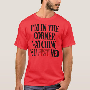 Camiseta Im In The Corner Watching You Fist Her 