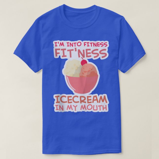 Camiseta I'm into Fitness Ice Cream in My Mouth Fun Exercis (Frente do Design)