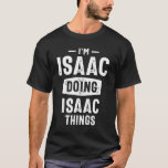 Camiseta I'm Isaac Doing Isaac Things Funny Personalized<br><div class="desc">This is a product for Camden with the text: I'm Isaac Doing Isaac Things. This is a funny personalized and sarcastic outfit and gift for friends and family members for birthdays,  fathers day,  or Christmas.</div>
