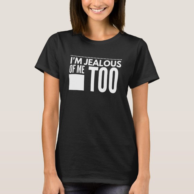 Camiseta I'm Jealous of me too   Humor Saying 1 (Frente)