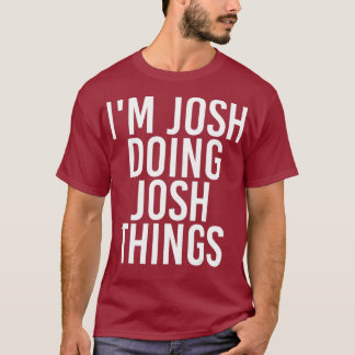 Camiseta IM JOSH FAZENDO COISAS DO JOSH Engraçado Nome de A