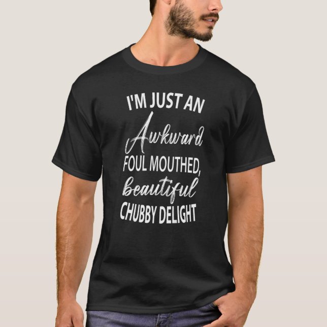 Camiseta I'm Just An Awkward Foul Mouthed Beautiful Chubby  (Frente)