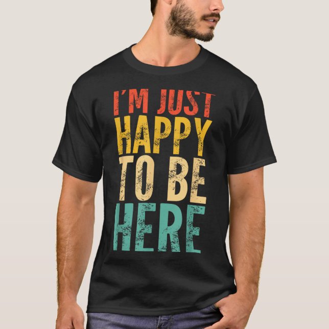 Camiseta I'm Just Happy To Be Here - Retro Funny Saying Sar (Frente)