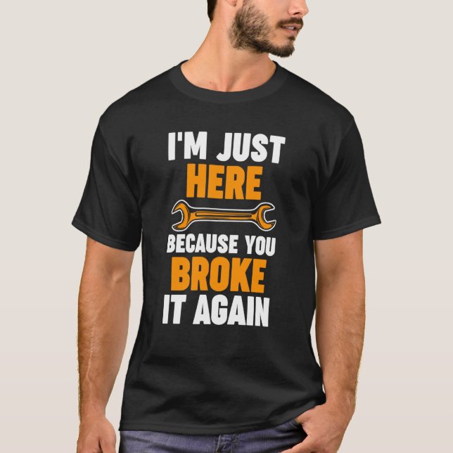 Camiseta I'm just here because you broke it again Mechanic (Frente)