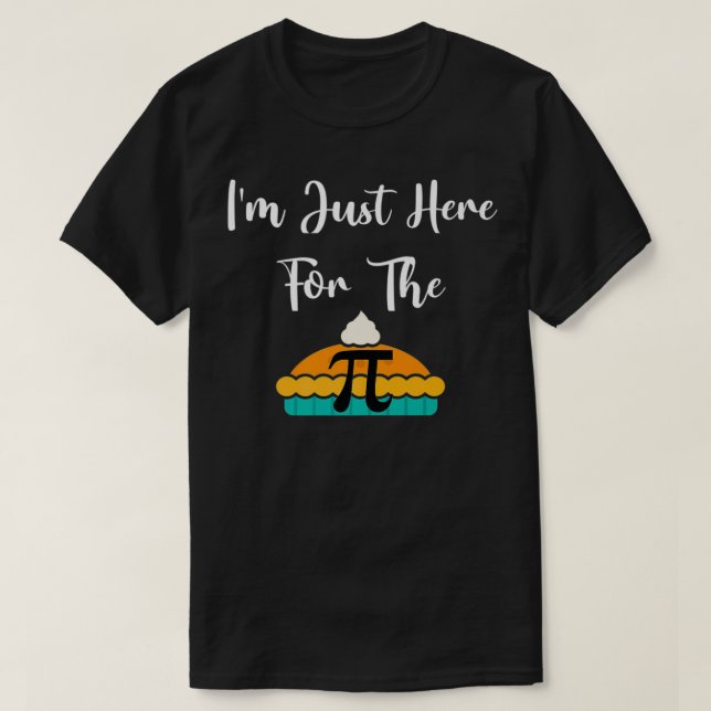 Camiseta I'm Just Here For The Pi Premium  (Frente do Design)