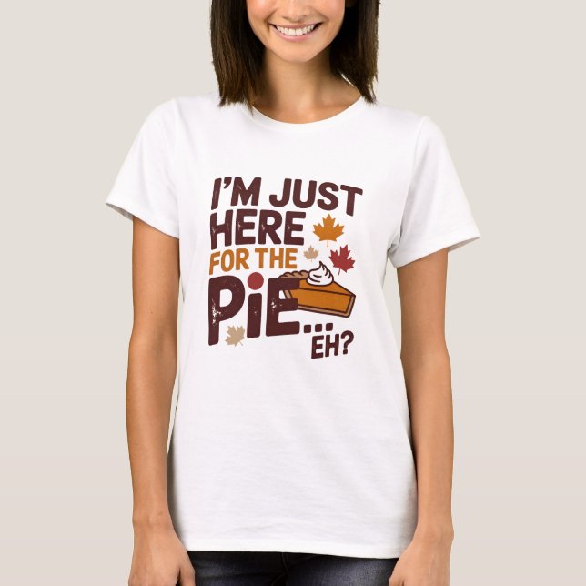 Camiseta I'm Just Here For The Pie Eh? Funny Canadian (Frente)