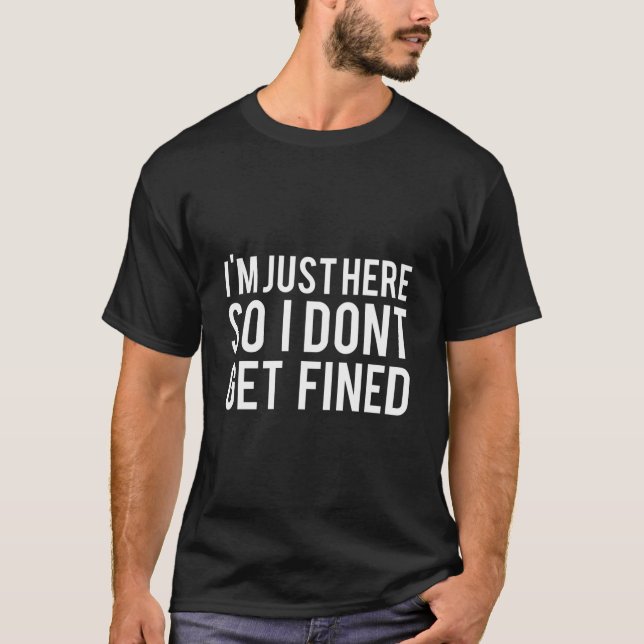 Camiseta I'M Just Here So I Don'T Get Fined (Frente)