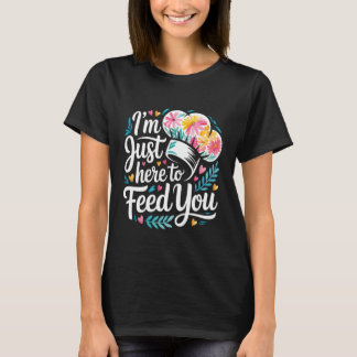 Camiseta I'm Just Here to Feed You Chef Kitchen Staff Cook 