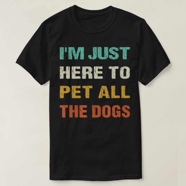 Camiseta Im Just Here To Pet All The Dogs For Dog Owner (Frente do Design)