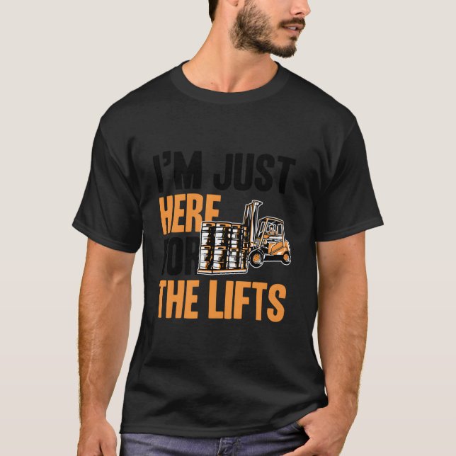 Camiseta I'M Juste Here For The Lifts Forklift Operator (Frente)