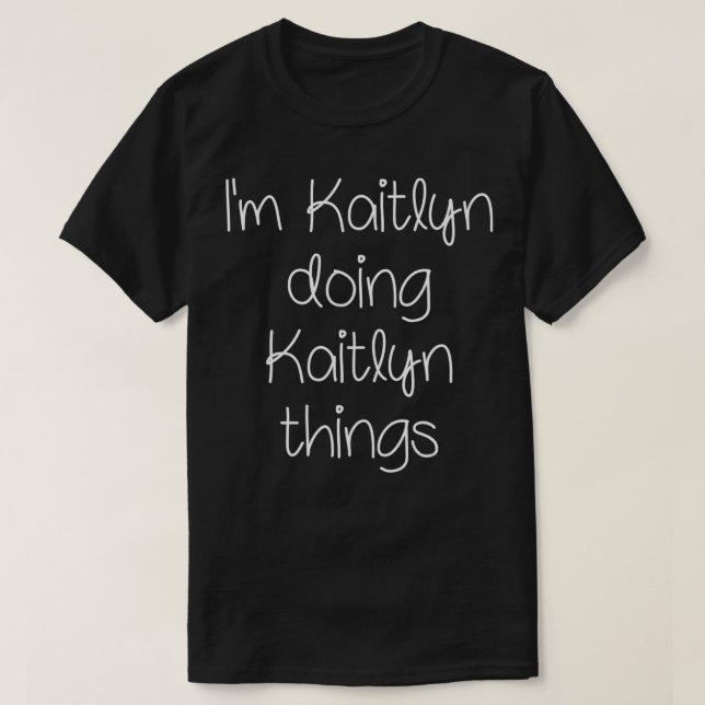 Camiseta I'm KAITLYN Doing Funny Things Women Name Birthday (Frente do Design)