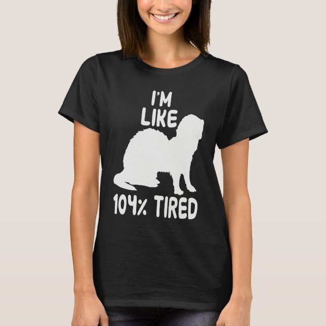 Camiseta I'm like 104 tired ferret (Frente)