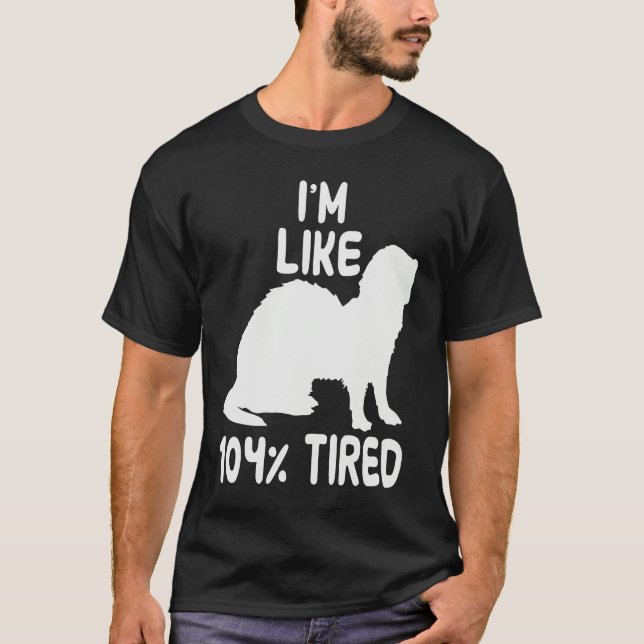 Camiseta I'm like 104 tired ferret (Frente)