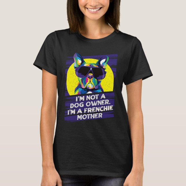 Camiseta Im Not a Dog Owner Im a Frenchie Mother Dog Mom (Frente)