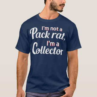 Camiseta Im Not A Pack Rat Im A Collector Funny Graphic