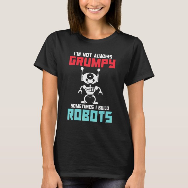 Camiseta Im not always grumpy sometimes i build Robots (Frente)