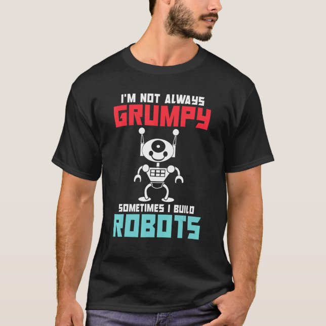 Camiseta Im not always grumpy sometimes i build Robots (Frente)