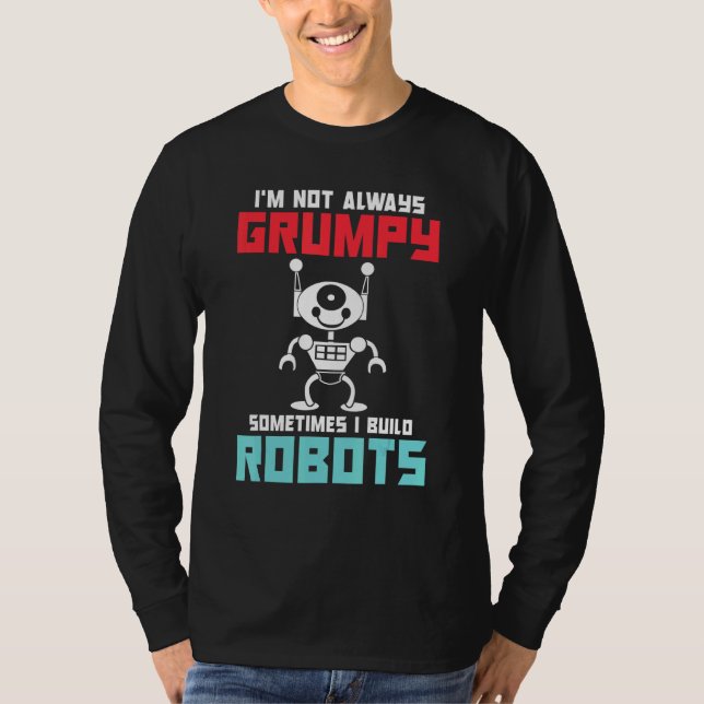 Camiseta Im not always grumpy sometimes i build Robots (Frente)
