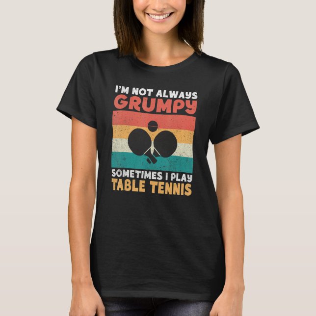 Camiseta Im not always grumpy sometimes i play Table Tennis (Frente)