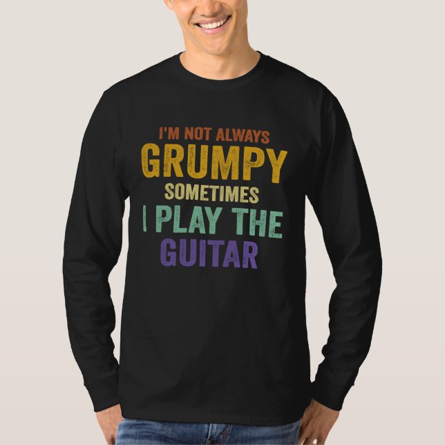 Camiseta I'm Not Always Grumpy Sometimes I Play The Guitar  (Frente)