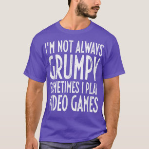 Camiseta I'm Not Always Grumpy Sometimes I Play Video Games
