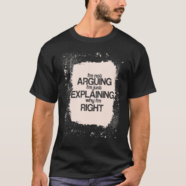 Camiseta I'm Not Arguing I'm just Explaining I'm Right   Sa (Frente)
