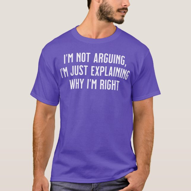 Camiseta Im not arguing Im just explaining why Im right (Frente)
