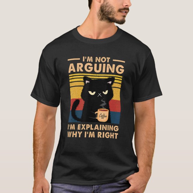 Camiseta I'm Not Arguing I'm Just Explaining Why I'm Right  (Frente)
