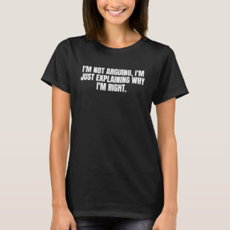 Camiseta I'm Not Arguing  I'm Just Explaining Why I'm Right